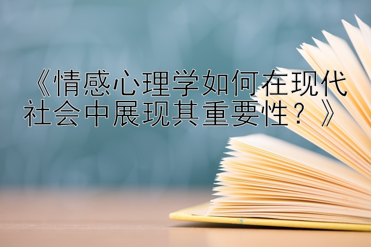 《情感心理学如何在现代社会中展现其重要性？》