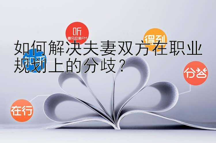 如何解决夫妻双方在职业规划上的分歧？