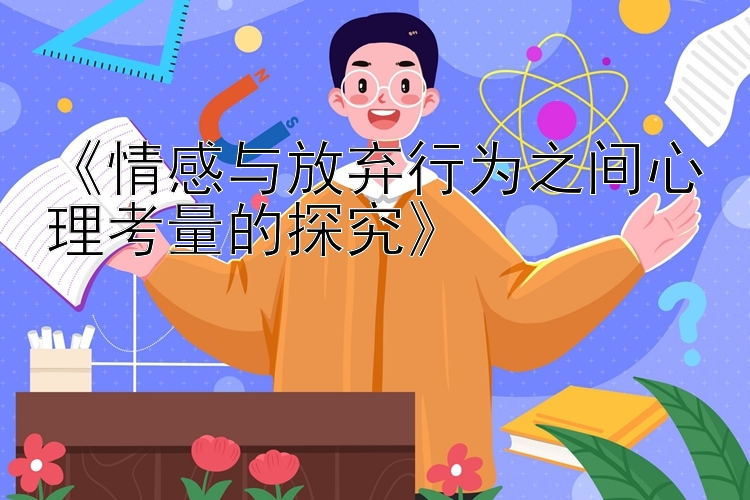 《情感与放弃行为之间心理考量的探究》