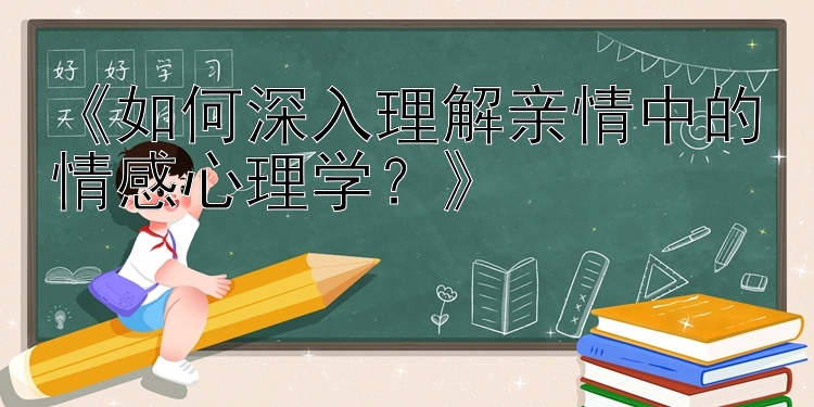 《如何深入理解亲情中的情感心理学？》