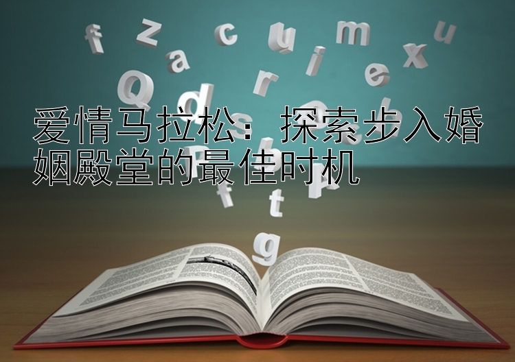 爱情马拉松：探索步入婚姻殿堂的最佳时机