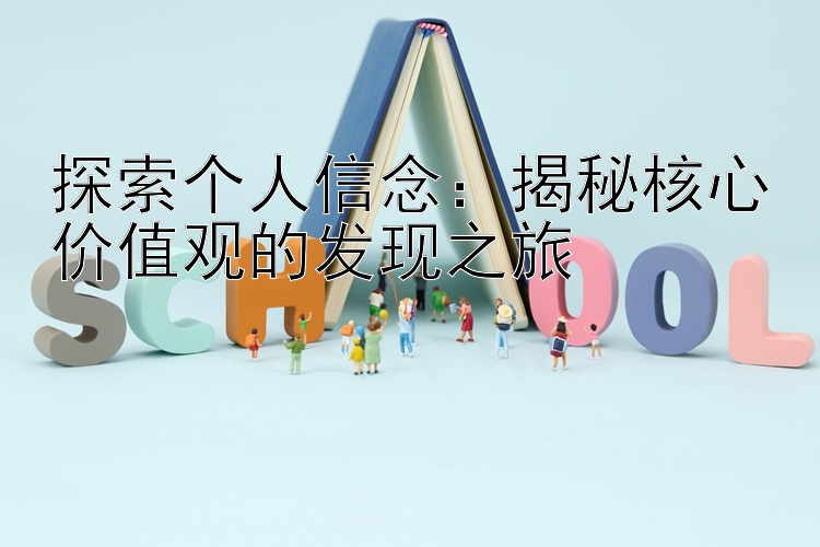 探索个人信念：揭秘核心价值观的发现之旅