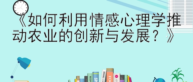 《如何利用情感心理学推动农业的创新与发展？》