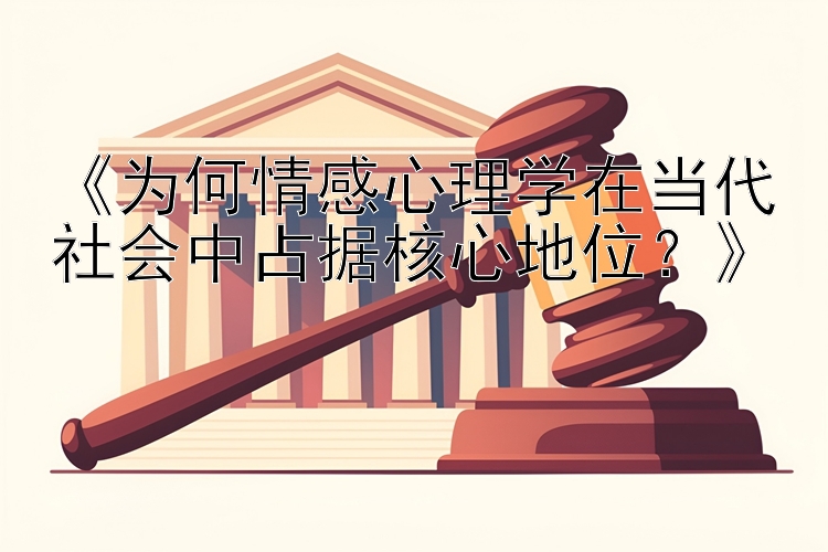 《为何情感心理学在当代社会中占据核心地位？》