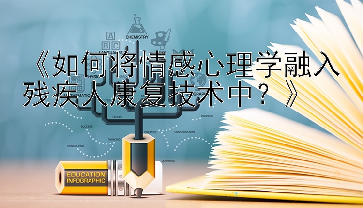 《如何将情感心理学融入残疾人康复技术中？》