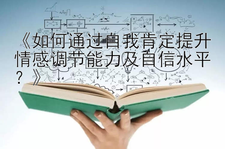 《如何通过自我肯定提升情感调节能力及自信水平？》