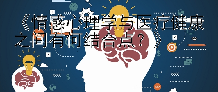 《情感心理学与医疗健康之间有何结合点？》