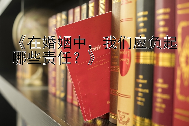 《在婚姻中，我们应负起哪些责任？》