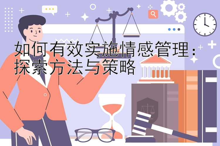 如何有效实施情感管理：探索方法与策略