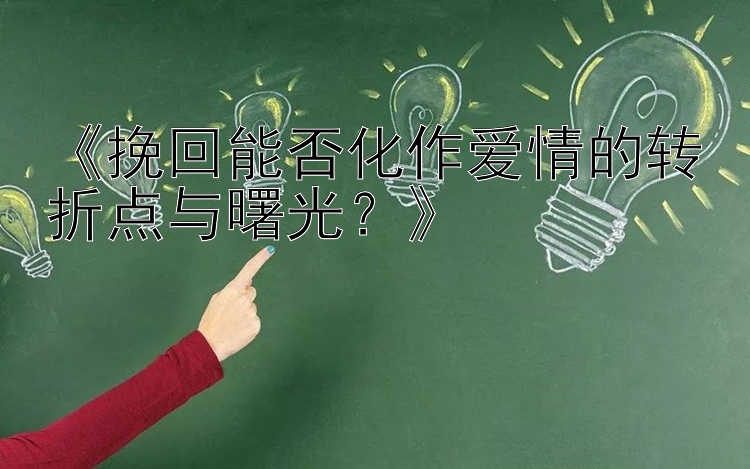 《挽回能否化作爱情的转折点与曙光？》