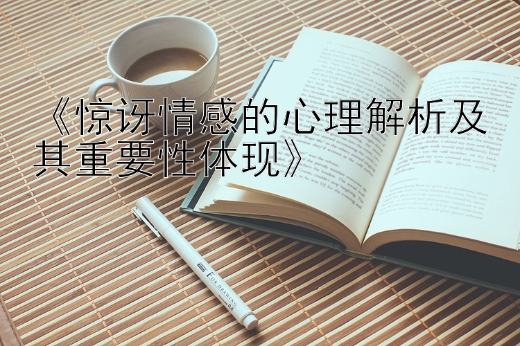 《惊讶情感的心理解析及其重要性体现》