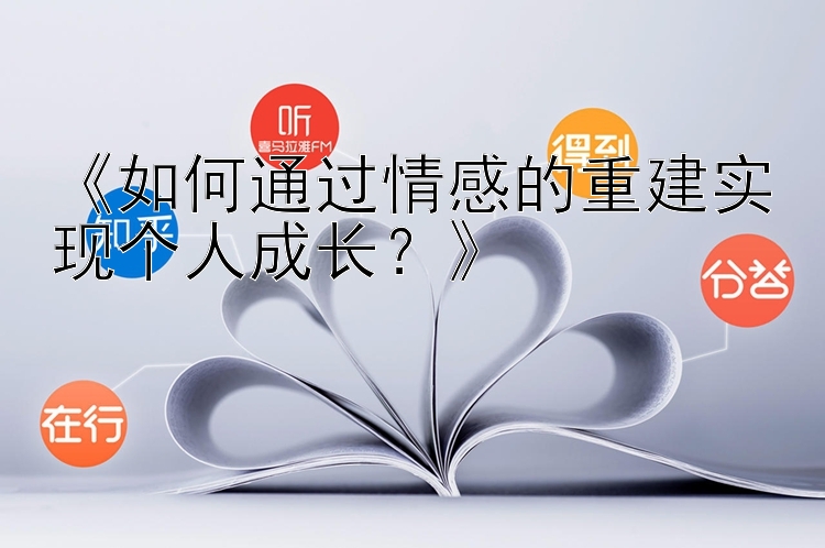 《如何通过情感的重建实现个人成长？》