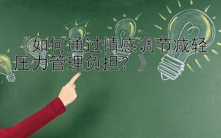 《如何通过情感调节减轻压力管理负担？》