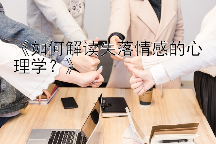 《如何解读失落情感的心理学？》