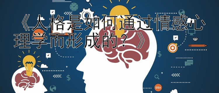 《人格是如何通过情感心理学而形成的？》