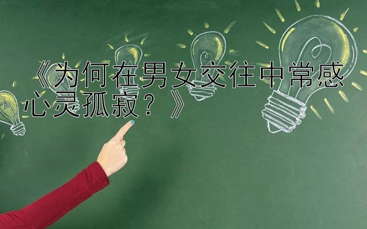 《为何在男女交往中常感心灵孤寂？》