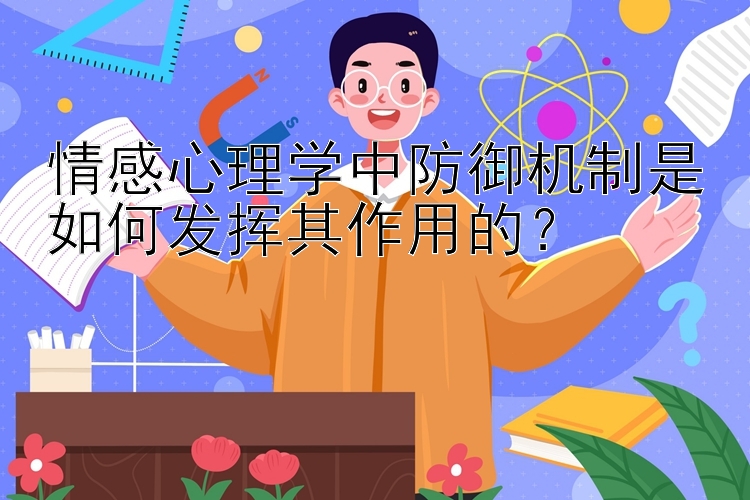 情感心理学中防御机制是如何发挥其作用的？