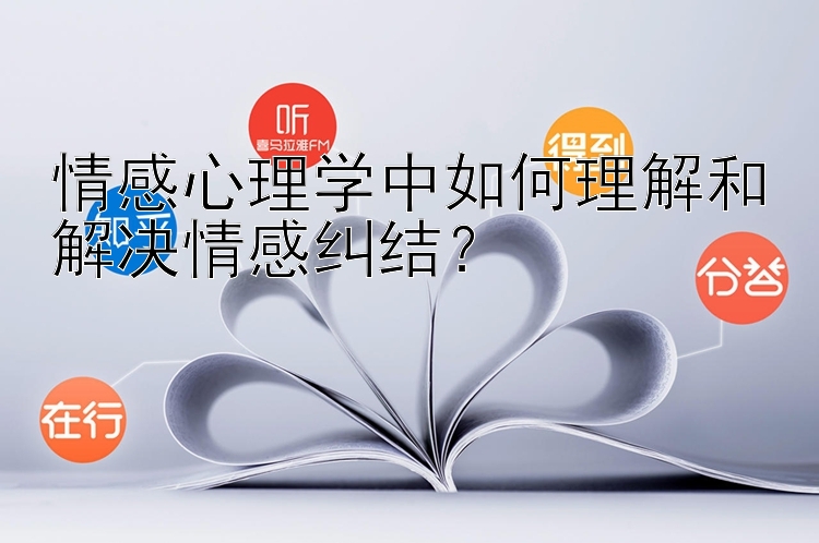 情感心理学中如何理解和解决情感纠结？