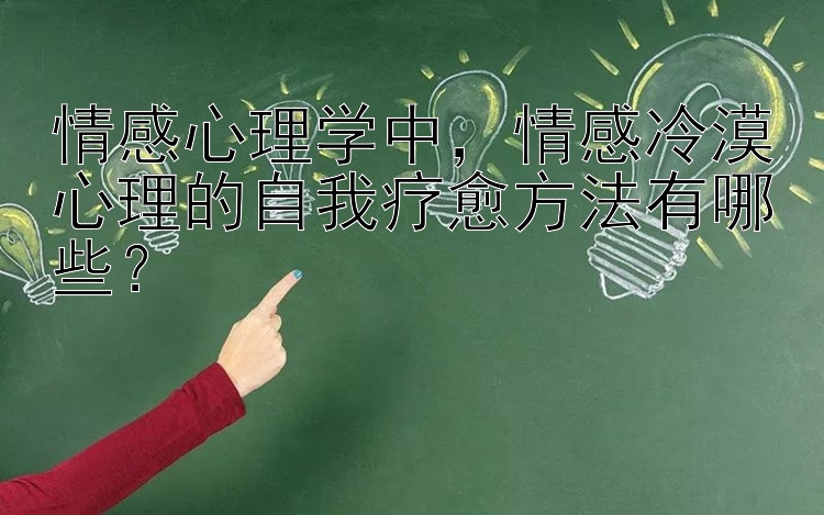 情感心理学中，情感冷漠心理的自我疗愈方法有哪些？