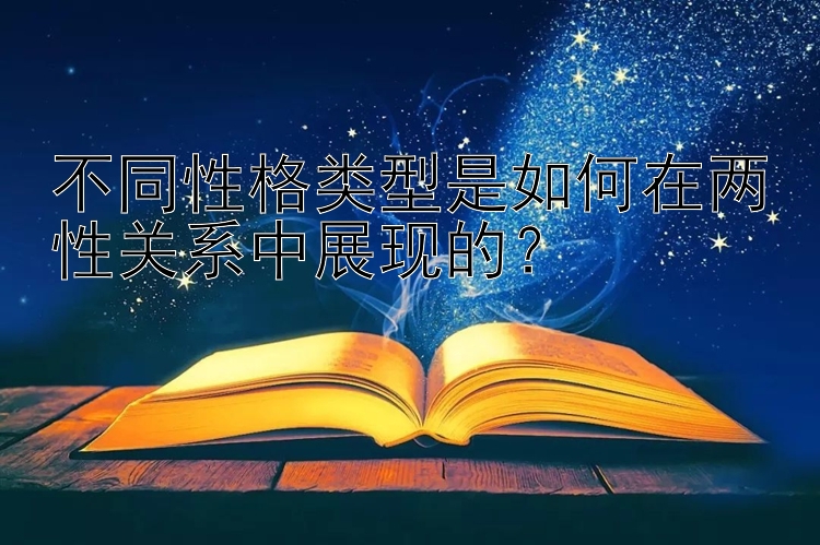 不同性格类型是如何在两性关系中展现的？