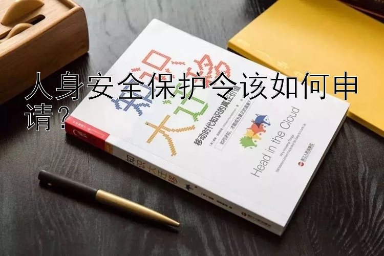 人身安全保护令该如何申请？