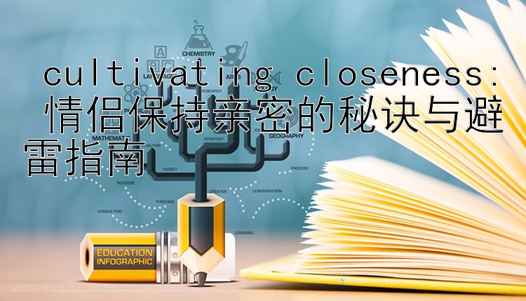  cultivating closeness: 情侣保持亲密的秘诀与避雷指南 